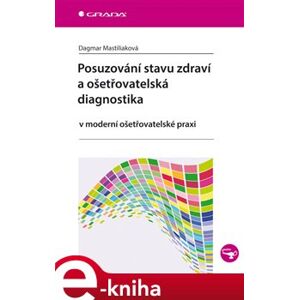 Posuzování stavu zdraví a ošetřovatelská diagnostika. v moderní ošetřovatelské praxi - Dagmar Mastiliaková e-kniha