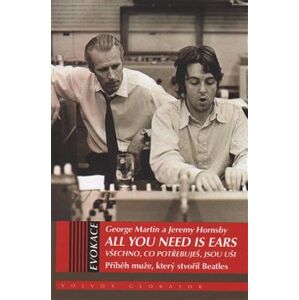 All You Need Is Ears - Všechno, co potřebuješ, jsou uši. Příběh muže, který stvořil Beatles - George Martin