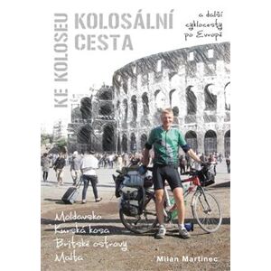 Kolosální cesta ke Koloseu. a další cyklocesty po Evropě - Milan Martinec