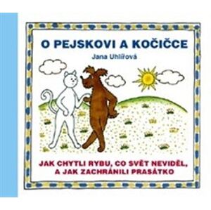 O pejskovi a kočičce - Jak chytli rybu, co svět neviděl, a jak zachránili prasátko - Jana Uhlířová