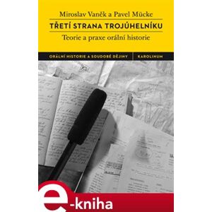 Třetí strana trojúhelníku. Teorie a praxe orální historie - Pavel Mücke, Miroslav Vaněk e-kniha
