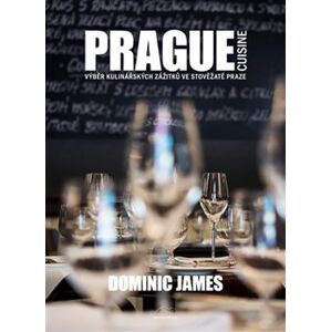 Prague Cuisine – Výběr kulinářských zážitků ve stověžaté Praze - Dominic James Holcombe
