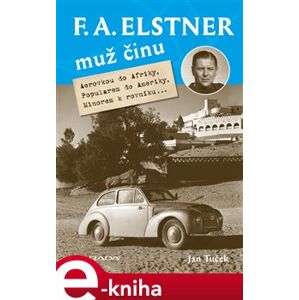F. A. Elstner: Muž činu. Aerovkou do Afriky, Popularem do Ameriky, Minorem k rovníku... - Jan Tuček e-kniha