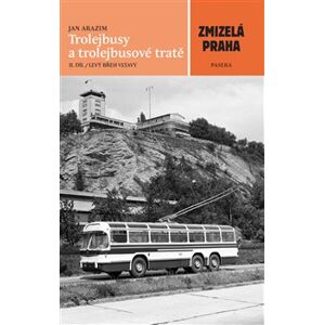Trolejbusy a trolejbusové tratě 2. Zmizelá Praha - Jan Arazim
