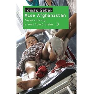 Mise Afghánistán. Český chirurg v zemi lovců draků - Tomáš Šebek