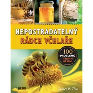 Nepostradatelný rádce včelaře. 100 problémů a jejich řešení - James E. Tew