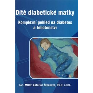 Dítě diabetické matky - Komplexní pohled na diabetes a těhotenství - Kateřina Štechová