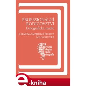 Profesionální rodičovství. Etnografická studie - Katarína Búšová Šmajdová, Miloš Kučera e-kniha
