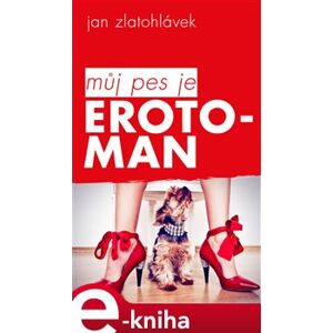 Můj pes je erotoman - Jan Zlatohlávek e-kniha