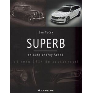 Superb. chlouba značky Škoda od roku 1934 do současnosti - Jan Tuček