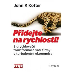 Přidejte na rychlosti!. 8 urychlovačů transformace vaší firmy v turbulentní ekonomice - John P. Kotter