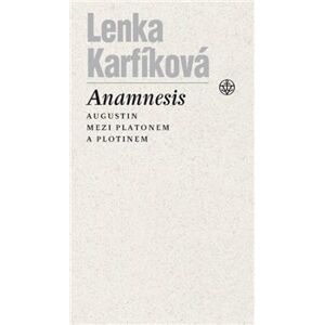 Anamnesis. Augustin mezi Platonem a Plotinem - Lenka Karfíková