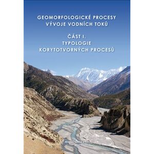 Geomorfologické procesy vývoje vodních toků. Část 1. Typologie korytotvorných procesů - Miloslav Šindlar