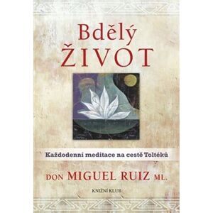 Bdělý život. Každodenní meditace na cestě Toltéků - Don Miguel Ruiz, jr.