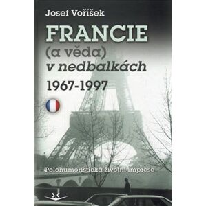 Francie a věda v nedbalkách 1967-1997. Polohumoristická životní imprese - Josef Voříšek