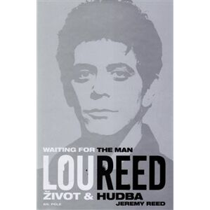 Lou Reed: Waiting for the Man. Život a hudba - Jeremy Reed
