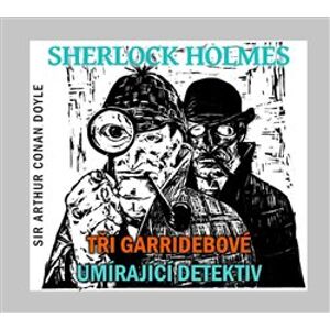 Sherlock Holmes. Tři Garridebové / Umírající detektiv, CD - Arthur Conan Doyle