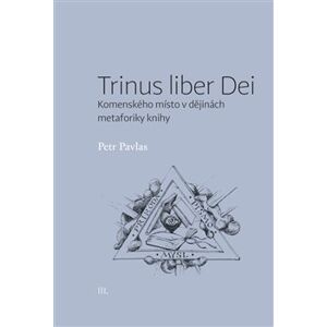 Trinus liber Dei: Komenského místo v dějinách metaforiky knihy - Petr Pavlas