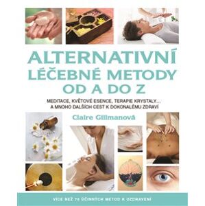 Alternativní léčebné metody od A do Z. Více než 70 účinných metod k uzdravení - Claire Gillmanová
