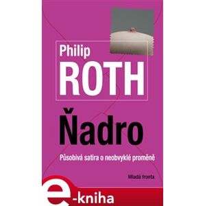 Ňadro. Působivá satira o neobvyklé proměně - Philip Roth e-kniha
