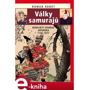 Války samurajů. Konflikty starého Japonska 1156–1877 - Roman Kodet e-kniha