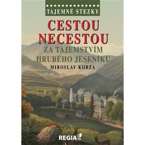 Tajemné stezky - Cestou necestou za tajemstvím Hrubého Jeseníku - Miroslav Kobza