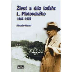 Život a dílo loďaře L. Platovského 1887–1939 - Miroslav Hubert