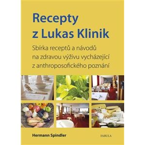 Recepty z Lukas Klinik. Sbírka receptů a návodů na zdravou výživu vycházející z anthroposofického poznání - Herman Spindler