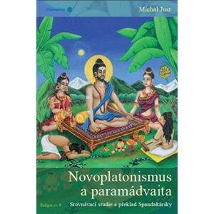 Novoplatonismus a paramádvaita. Srovnávací studie a překlad Spandakáriky - Michal Just