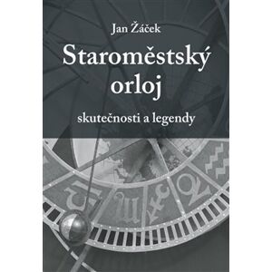 Staroměstský orloj - skutečnosti a legendy - Jan Žáček