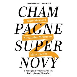 Champagne Supernovy. a renegáti 90. let, kteří přetvořili módu - kol., Maureen Callahan