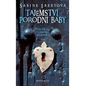 Tajemství porodní báby - 1. díl. První díl ságy z raného středověku - Sabine Ebertová