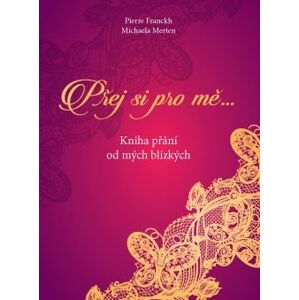 Přej si pro mě.... Kniha přání od mých blízkých - Pierre Franckh, Michaela Merten