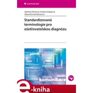 Standardizovaná terminologie pro ošetřovatelskou diagnózu - Gabriela Vörösová, Andrea Solgajová, Alexandra Archalousová e-kniha