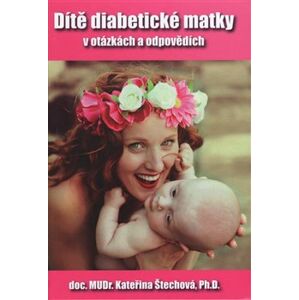 Dítě diabetické matky - v otázkách a odpovědích - Kateřina Štechová