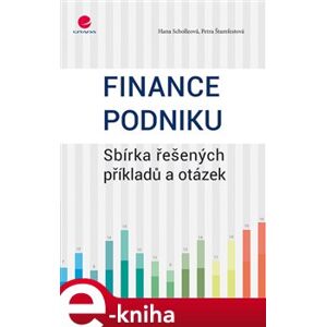 Finance podniku. Sbírka řešených příkladů a otázek - Hana Scholleová, Petra Štamfestová e-kniha