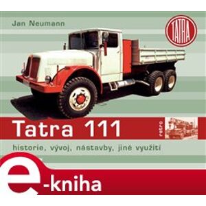 Tatra 111. historie, vývoj, nástavby, jiné využití - Jan Neumann