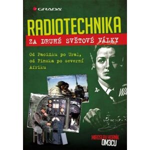 Radiotechnika za druhé světové války. Od Pacifiku po Ural, od Finska po severní Afriku - Miroslav Horník