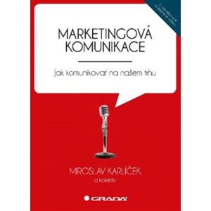 Marketingová komunikace. Jak komunikovat na našem trhu - kol., Miroslav Karlíček