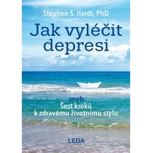 Jak vyléčit depresi. aneb Šest kroků k zdravému životnímu stylu - Stephen S. Ilardi