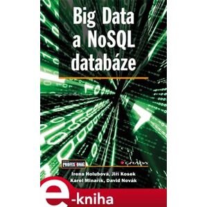 Big Data a NoSQL databáze - Irena Holubová, Jiří Kosek, Karel Minařík, David Novák e-kniha