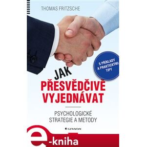 Jak přesvědčivě vyjednávat. Psychologické strategie a metody - Thomas Fritzsche e-kniha