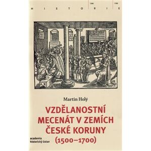 Vzdělanostní mecenát v zemích České koruny (1500-1700) - Martin Holý