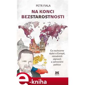 Na konci bezstarostnosti. Co nechceme slyšet o Evropě, národních zájmech a zahraniční politice - Petr Fiala e-kniha