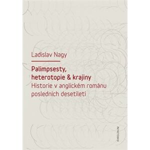 Palimpsesty, heterotopie a krajiny. Historie v anglickém románu posledních desetiletí - Ladislav Nagy