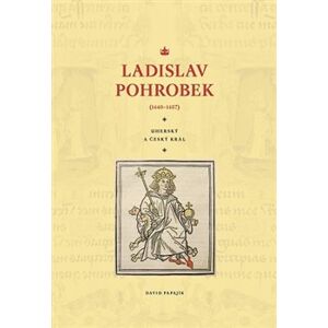 Ladislav Pohrobek (1440–1457). Uherský a český král - David Papajík