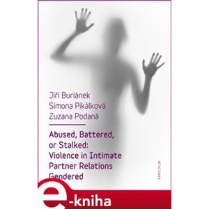 Abused, Battered, or Stalked. Violence in Intimate Partner Relations Gendered - Jiří Buriánek, Simona Pikálková, Zuzana Podaná e-kniha