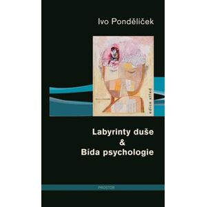 Labyrinty duše & Bída psychologie - Ivo Pondělíček