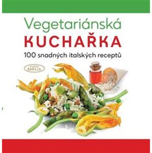 Vegetariánská kuchařka. Academia Barilla - 100 snadných italských receptů