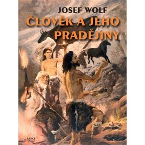 Člověk a jeho pradějiny - Josef Wolf